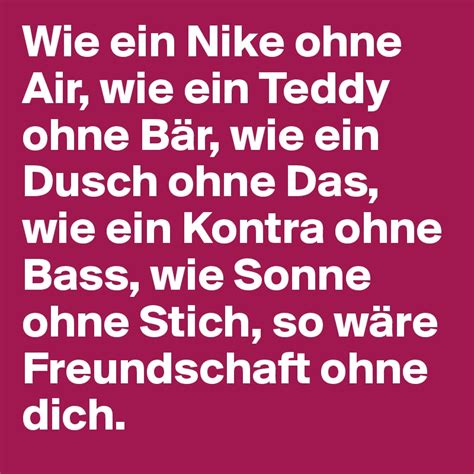 Wie ein Nike ohne Air So wäre Freundschaft ohne dich!